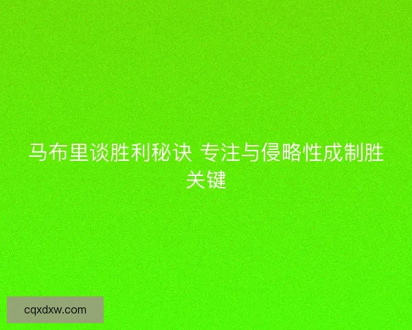 马布里谈胜利秘诀 专注与侵略性成制胜关键